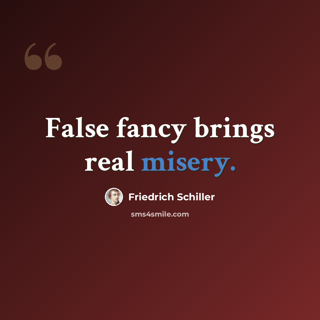 “False fancy brings real misery.” quote by Friedrich Schiller