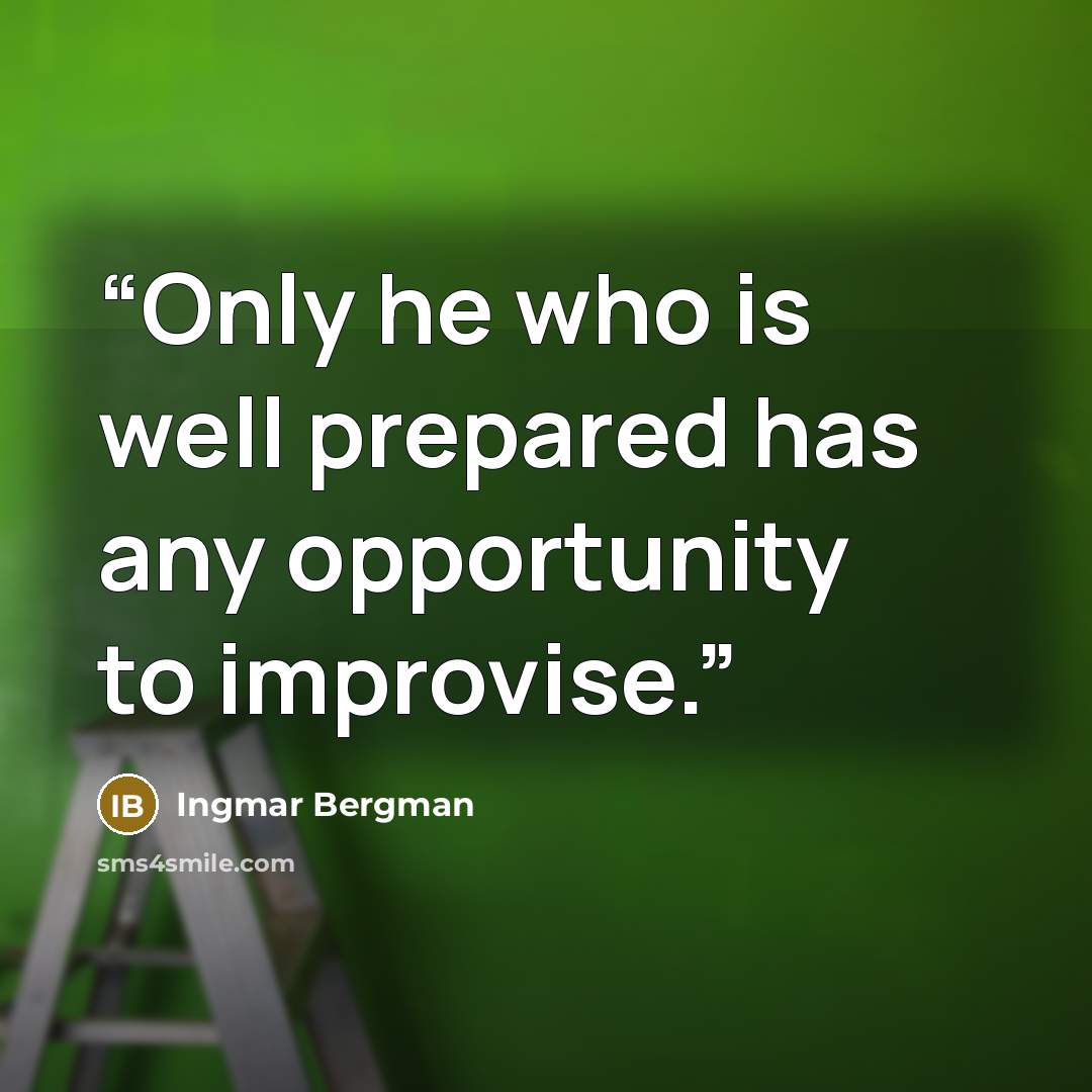 “Only he who is well prepared has any opportunity to improvise.” quote by Ingmar Bergman