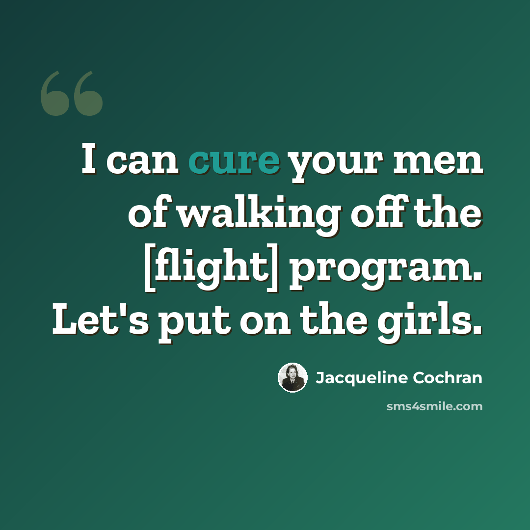 “I can cure your men of walking off the [flight] program. Let's put on the girls.” quote by Jacqueline Cochran