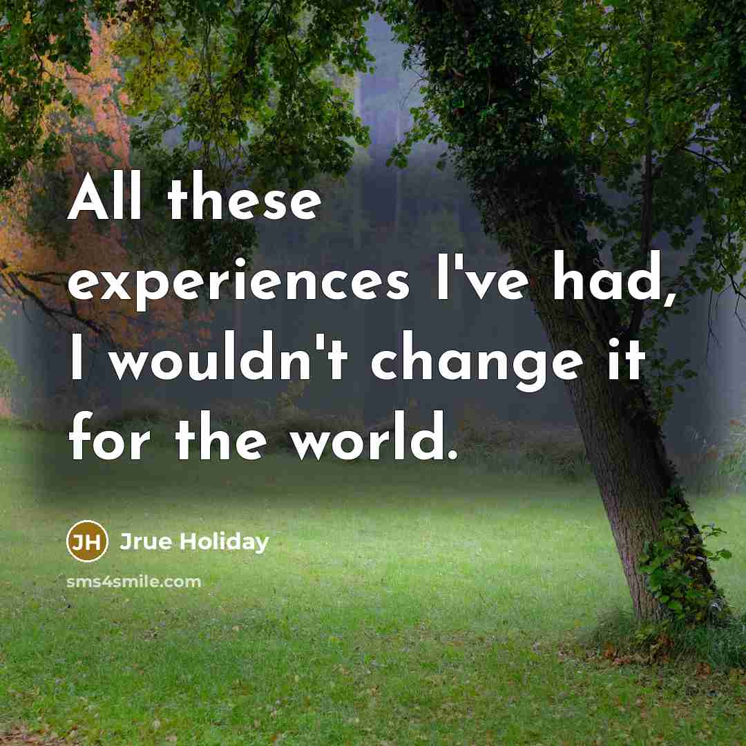 “All these experiences I've had, I wouldn't change it for the world.” quote by Jrue Holiday