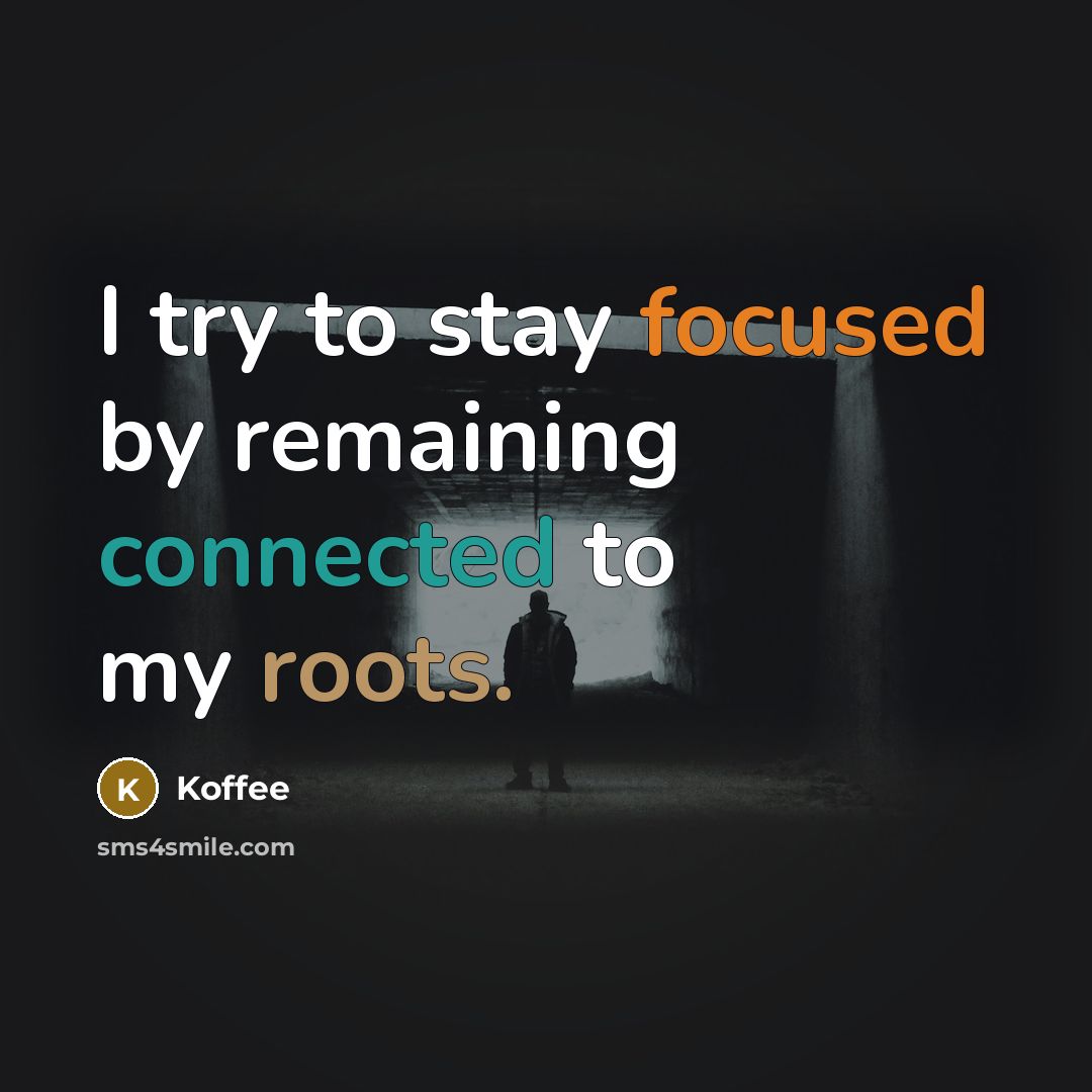 “I try to stay focused by remaining connected to my roots.” quote by Koffee