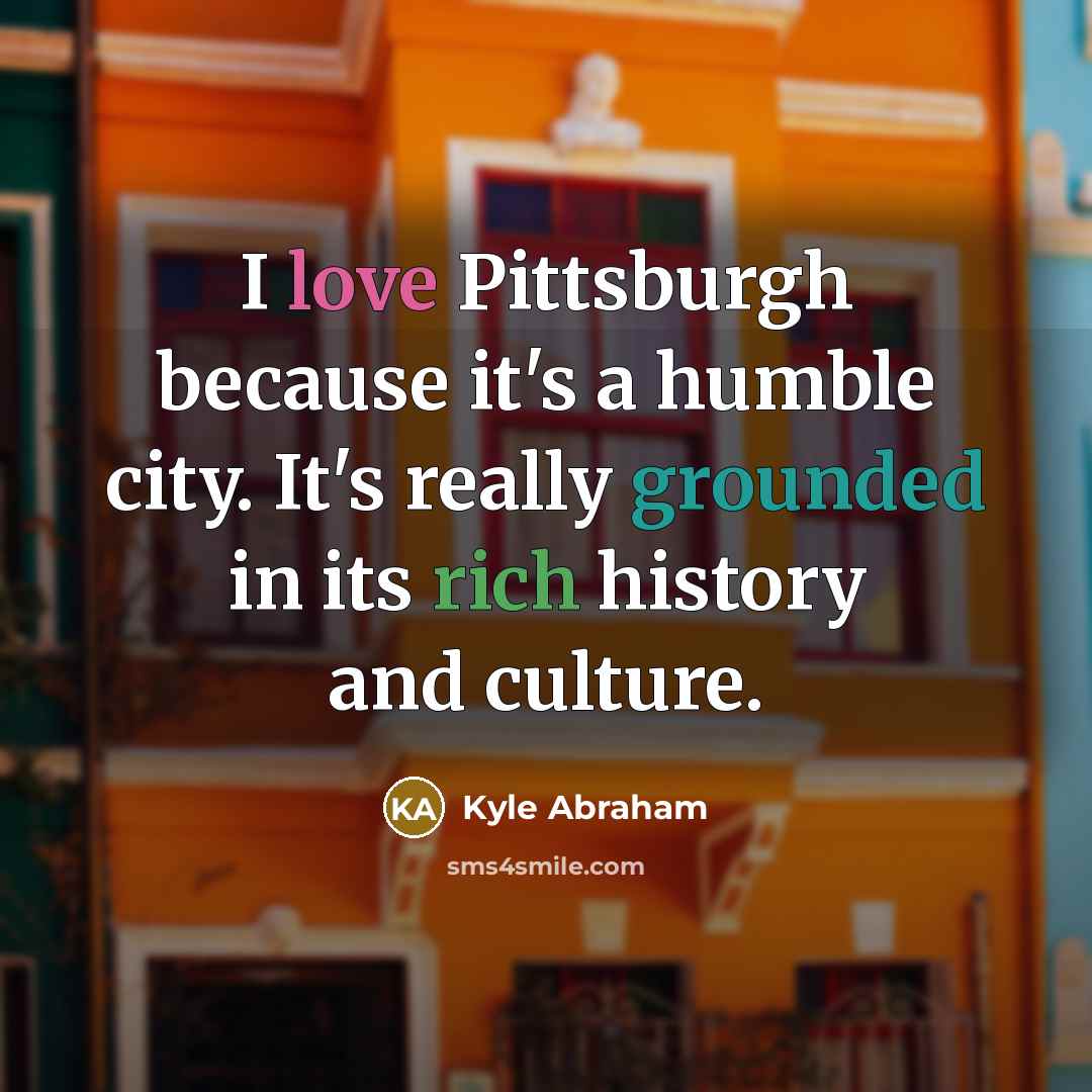“I love Pittsburgh because it's a humble city. It's really grounded in its rich history and culture.” quote by Kyle Abraham