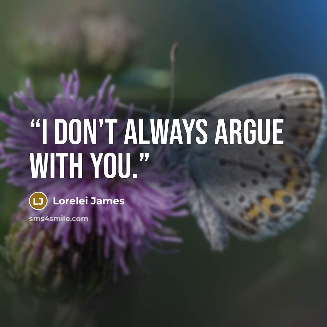 “I don't always argue with you.” quote by Lorelei James