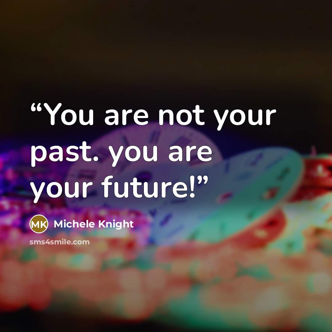 “You are not your past. you are your future!” quote by Michele Knight