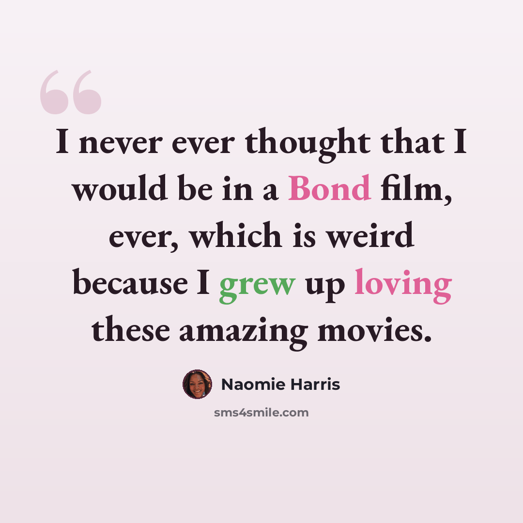 “I never ever thought that I would be in a Bond film, ever, which is weird because I grew up loving these amazing movies.” quote by Naomie Harris
