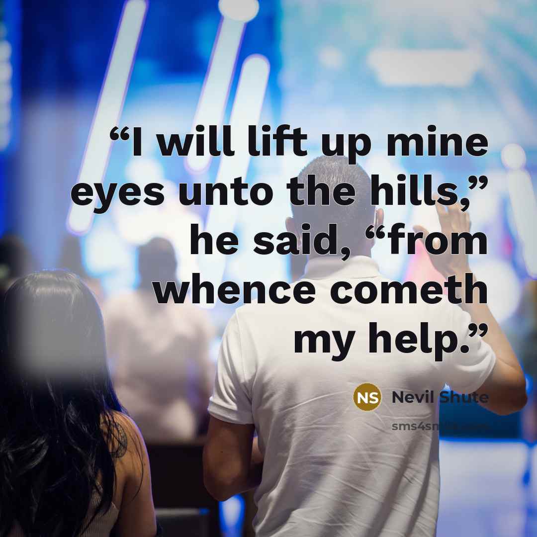 “I will lift up mine eyes unto the hills,” he said, “from whence cometh my help.” quote by Nevil Shute