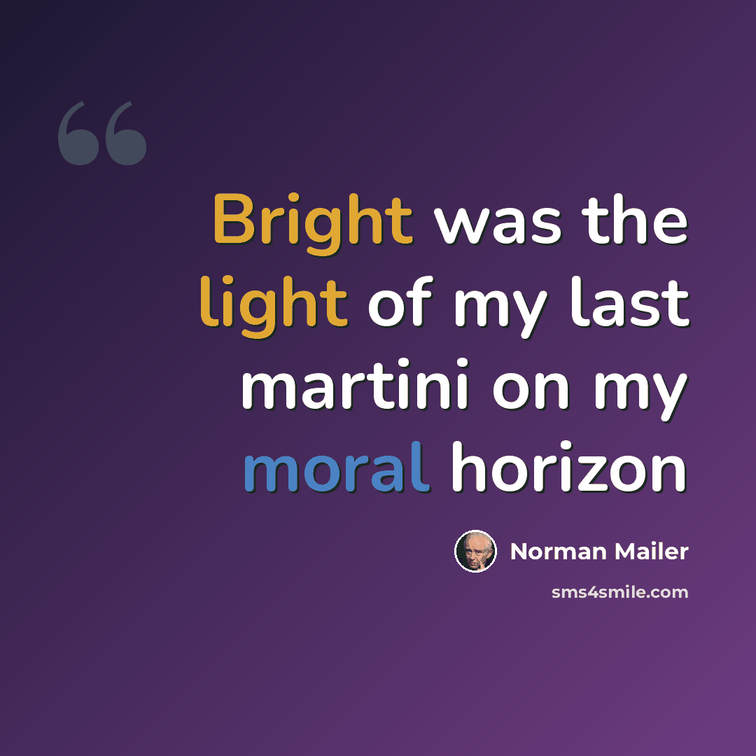 “Bright was the light of my last martini on my moral horizon” quote by Norman Mailer