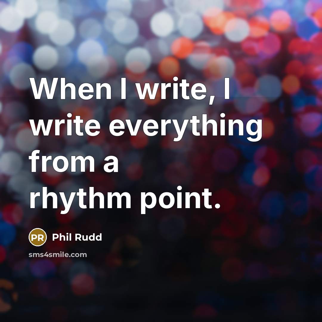 “When I write, I write everything from a rhythm point.” quote by Phil Rudd