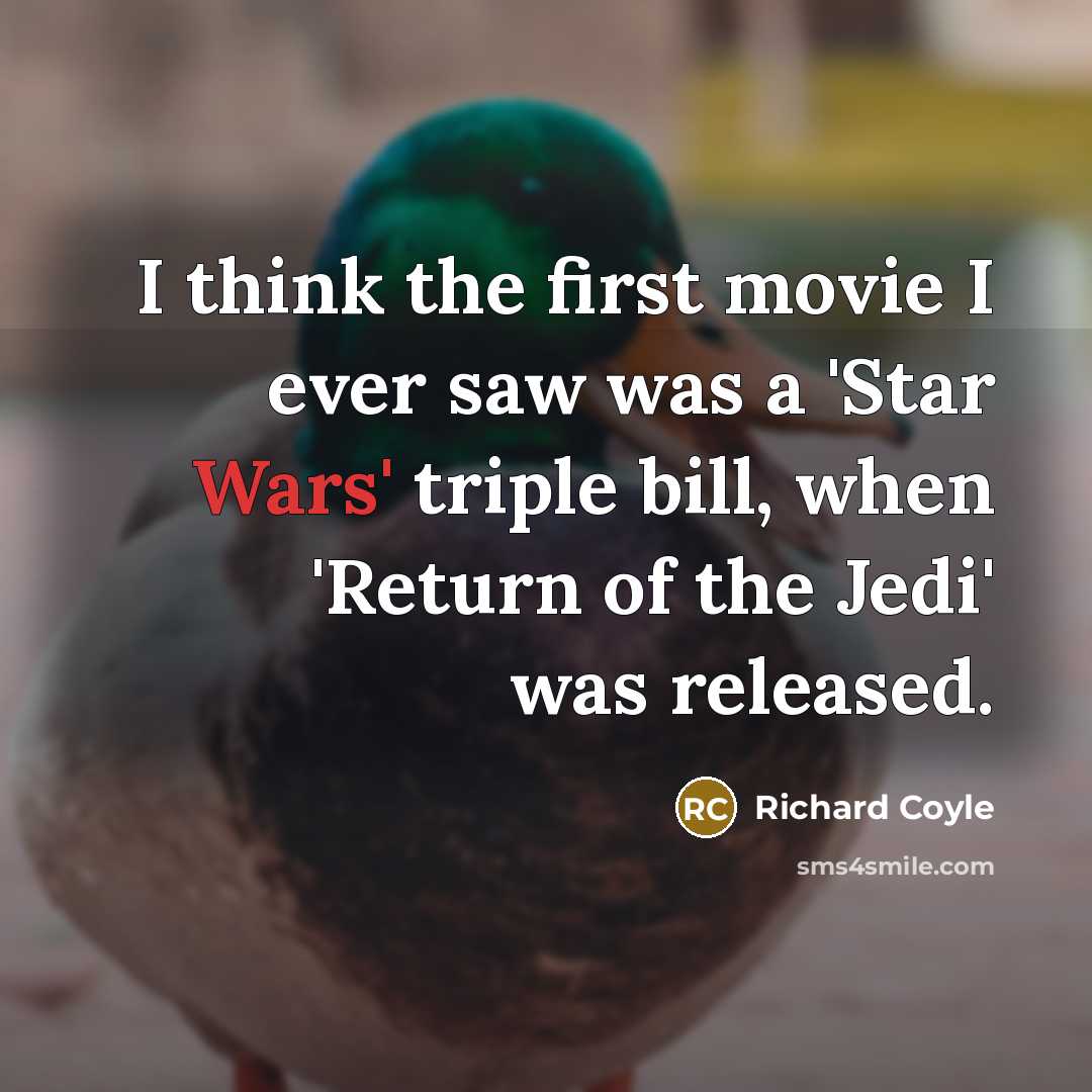 “I think the first movie I ever saw was a 'Star Wars' triple bill, when 'Return of the Jedi' was released.” quote by Richard Coyle