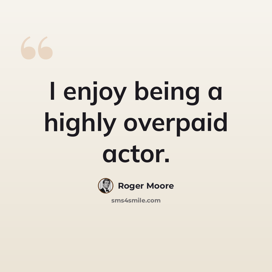 “I enjoy being a highly overpaid actor.” quote by Roger Moore
