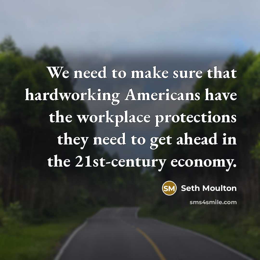 “We need to make sure that hardworking Americans have the workplace protections they need to get ahead in the 21st-century economy.” quote by Seth Moulton