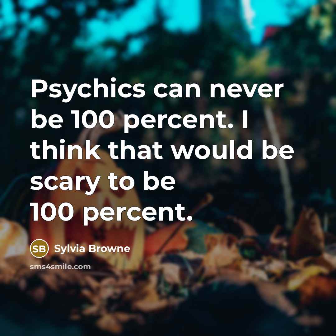 “Psychics can never be 100 percent. I think that would be scary to be 100 percent.” quote by Sylvia Browne