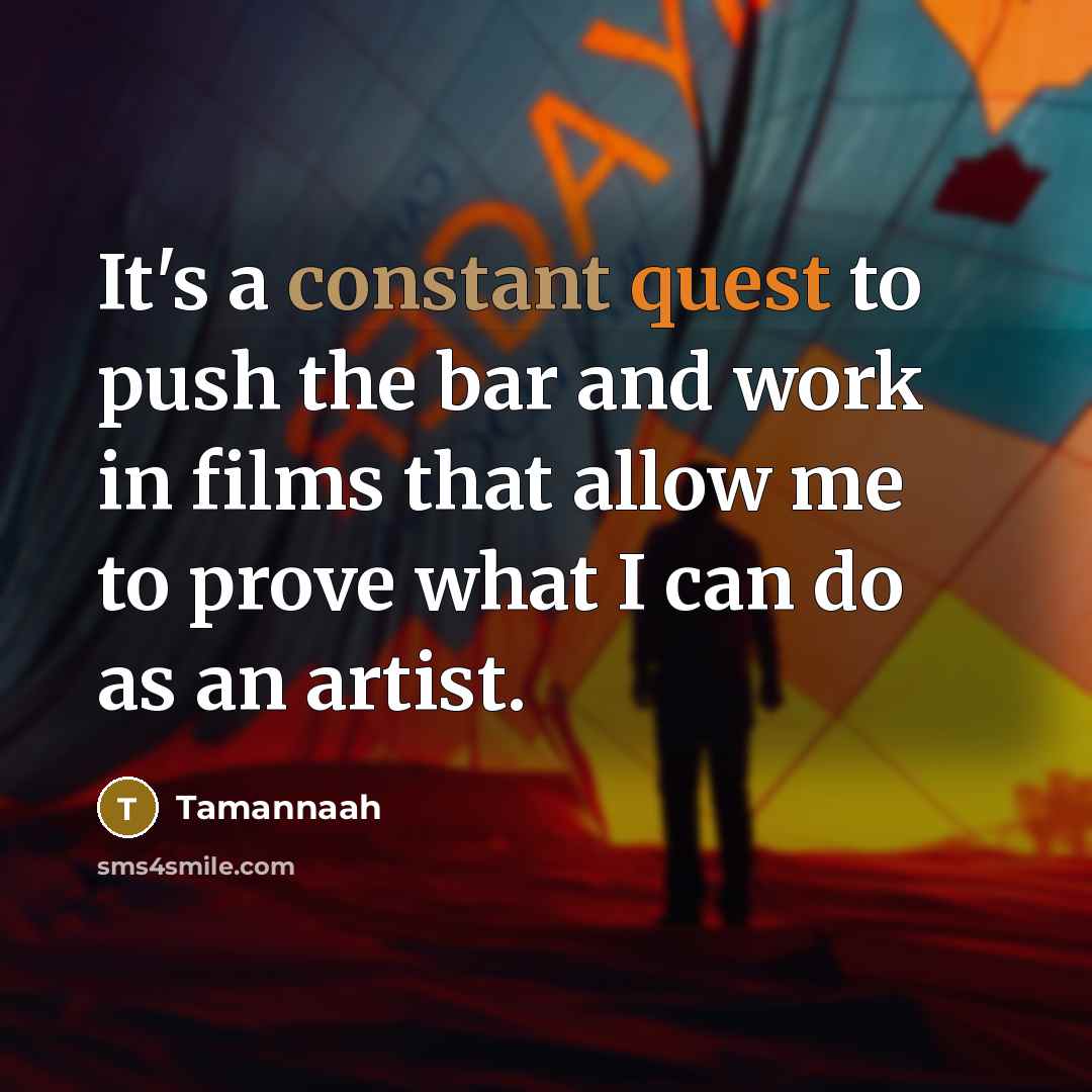 “It's a constant quest to push the bar and work in films that allow me to prove what I can do as an artist.” quote by Tamannaah