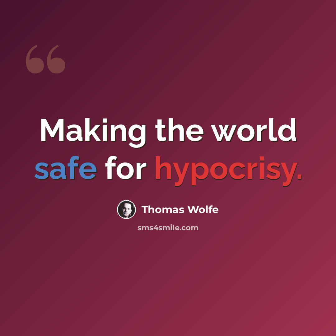 “Making the world safe for hypocrisy.” quote by Thomas Wolfe