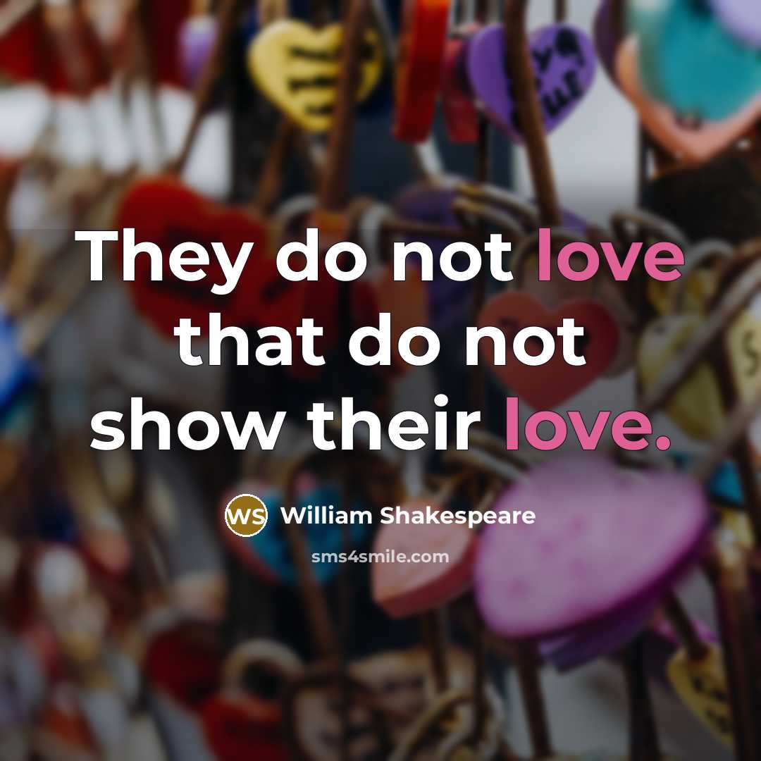“They do not love that do not show their love.” quote by William Shakespeare