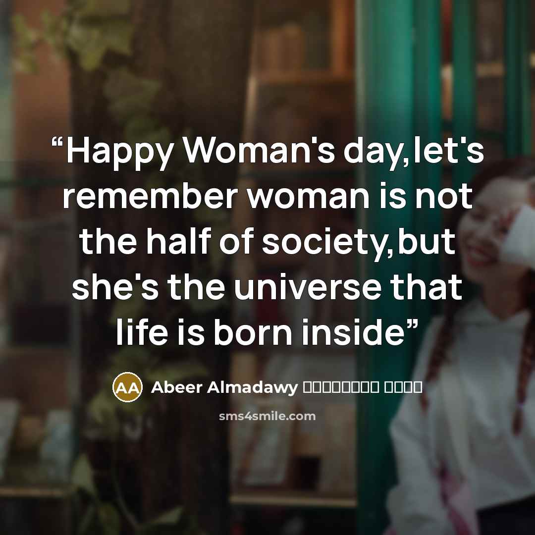“Happy Woman's day,let's remember woman is not the half of society,but she's the universe that life is born inside” quote by Abeer Almadawy عبير المعداوي