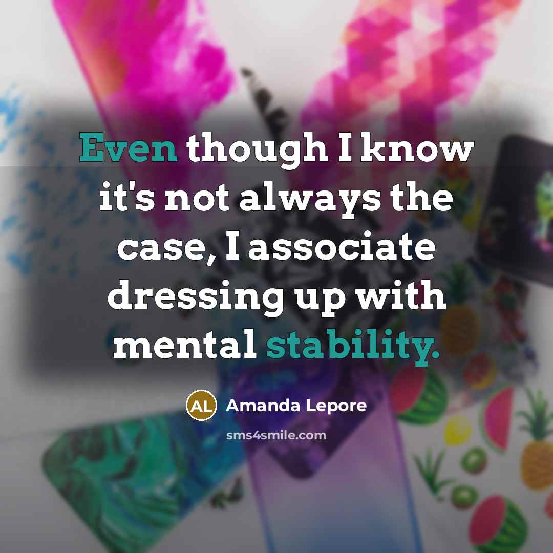 “Even though I know it's not always the case, I associate dressing up with mental stability.” quote by Amanda Lepore