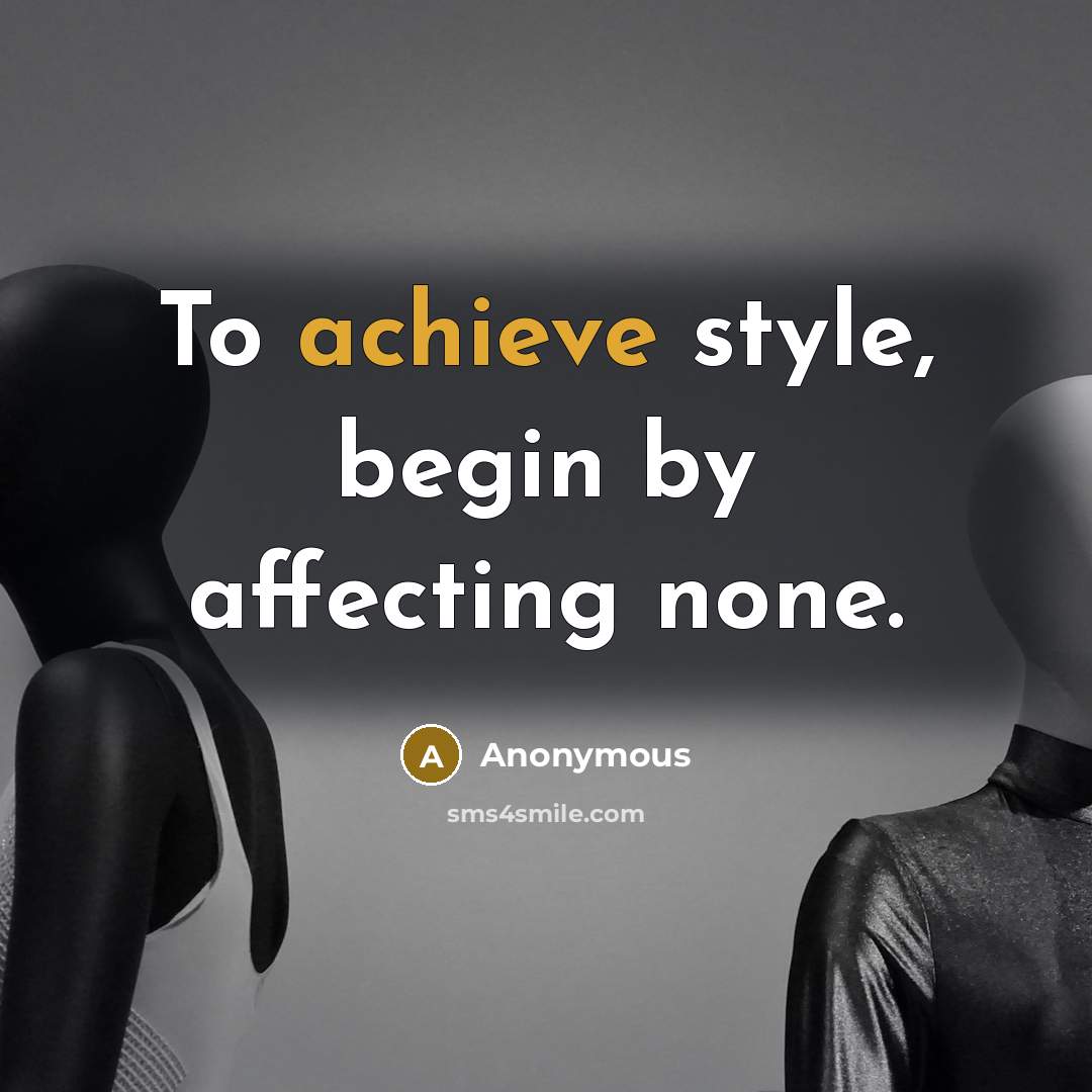 “To achieve style, begin by affecting none.” quote by Anonymous