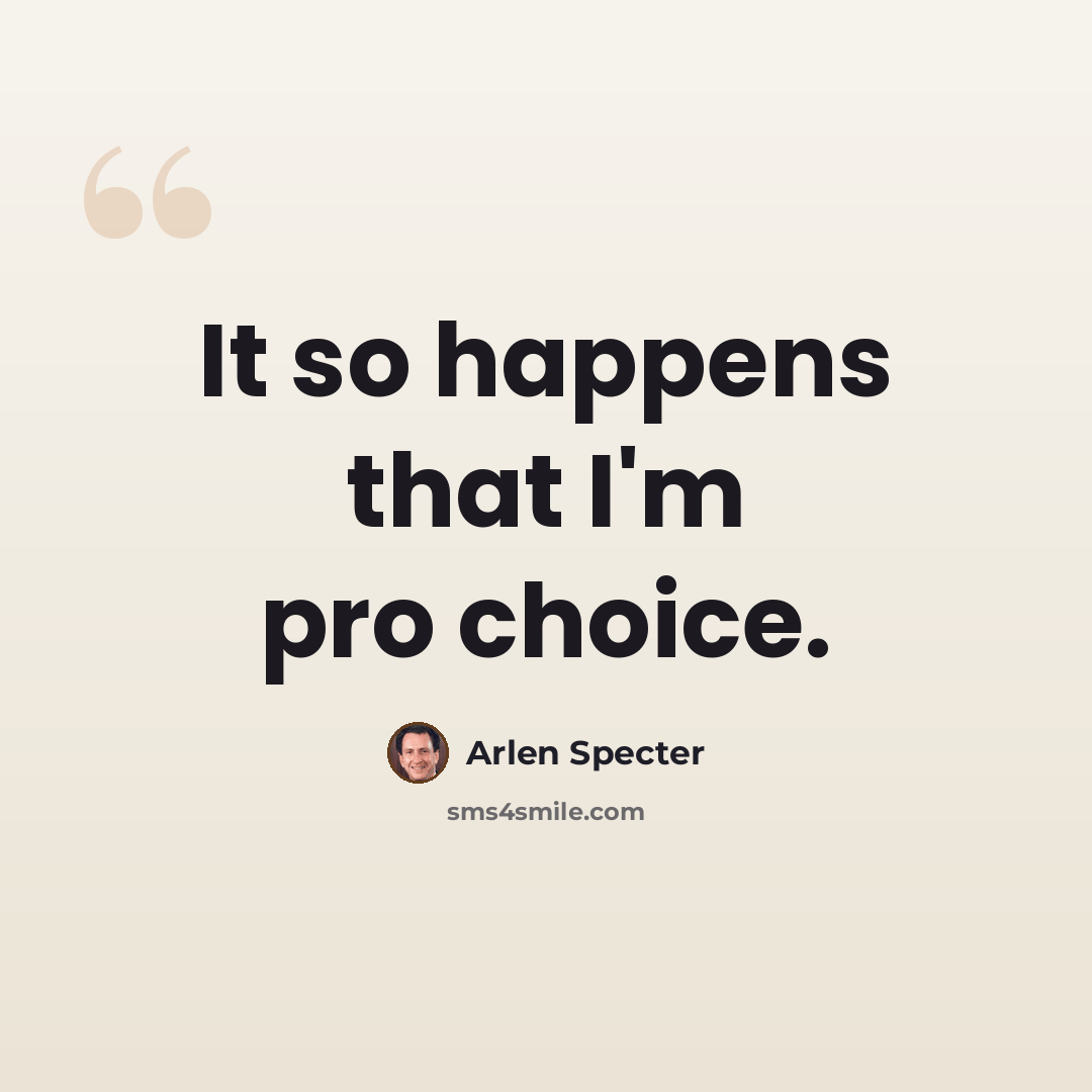 “It so happens that I'm pro choice.” quote by Arlen Specter