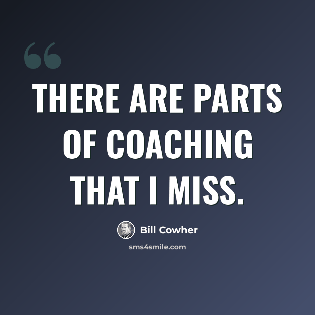“There are parts of coaching that I miss.” quote by Bill Cowher
