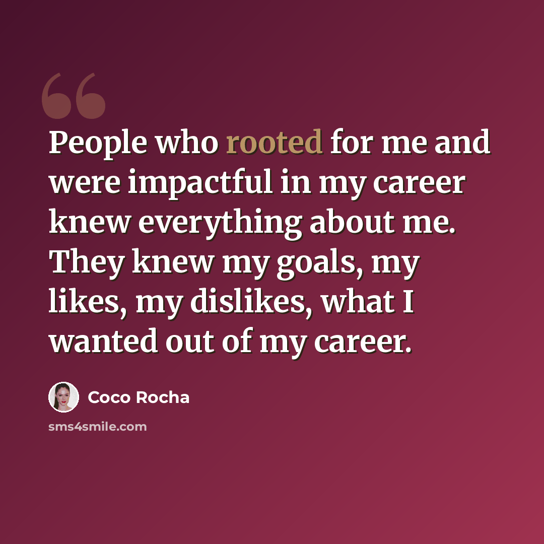 “People who rooted for me and were impactful in my career knew everything about me. They knew my goals, my likes, my dislikes, what I wanted out of my career.” quote by Coco Rocha