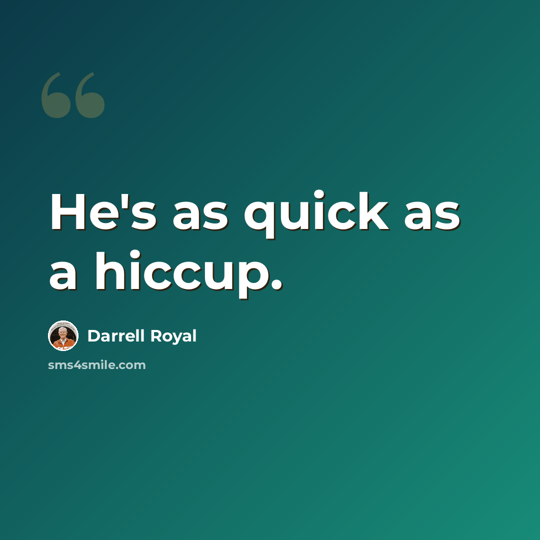 “He's as quick as a hiccup.” quote by Darrell Royal
