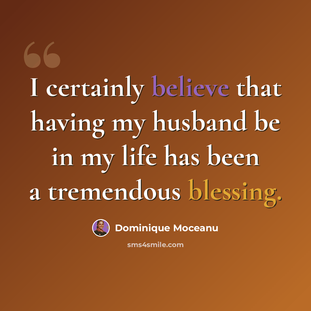“I certainly believe that having my husband be in my life has been a tremendous blessing.” quote by Dominique Moceanu