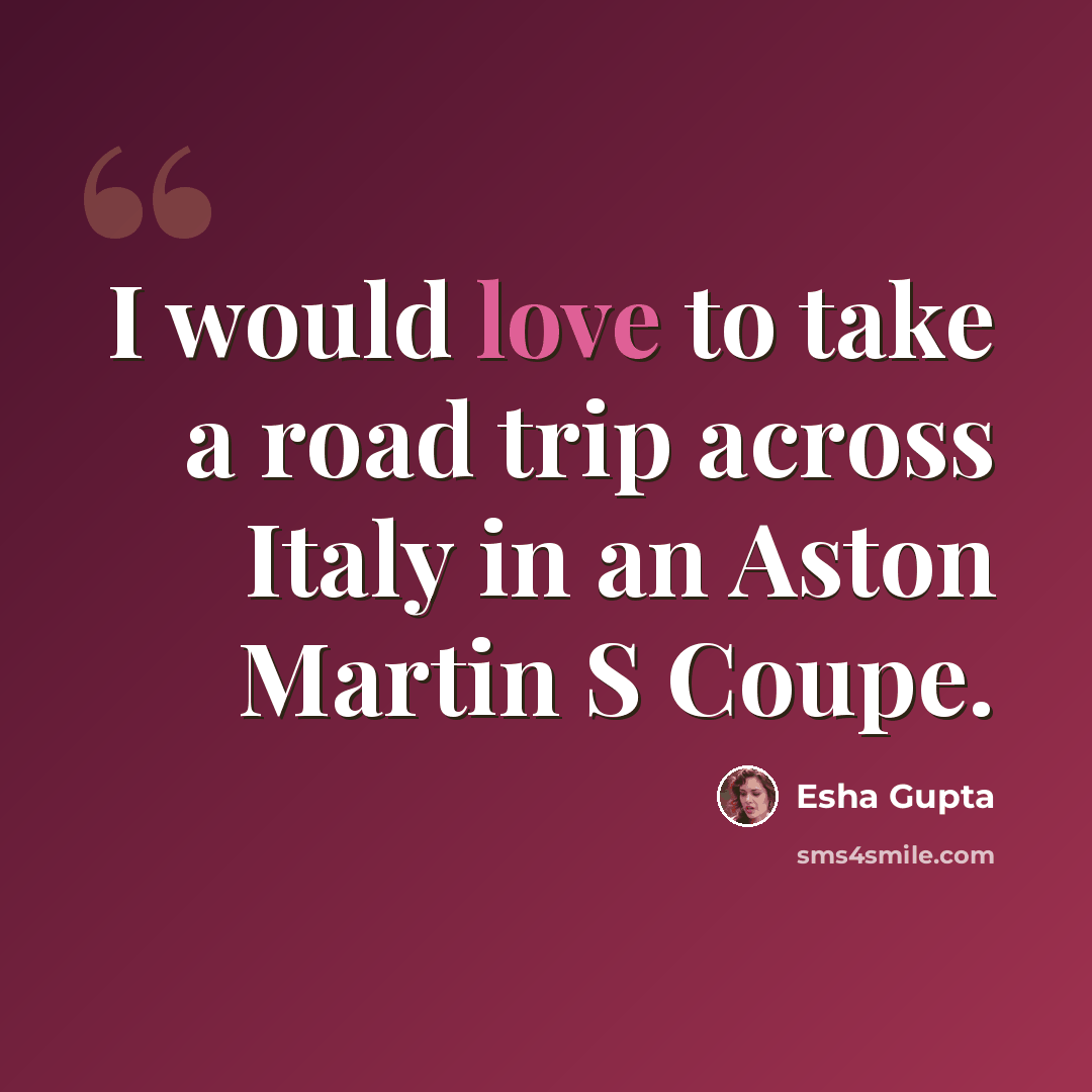 “I would love to take a road trip across Italy in an Aston Martin S Coupe.” quote by Esha Gupta