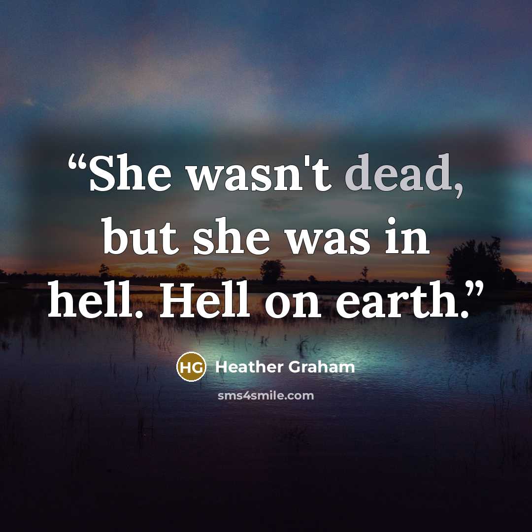 “She wasn't dead, but she was in hell. Hell on earth.” quote by Heather Graham