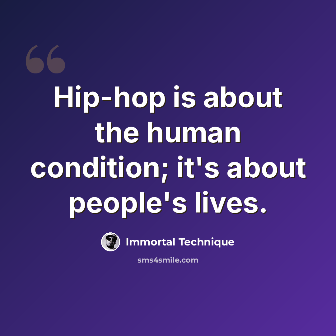 “Hip-hop is about the human condition; it's about people's lives.” quote by Immortal Technique