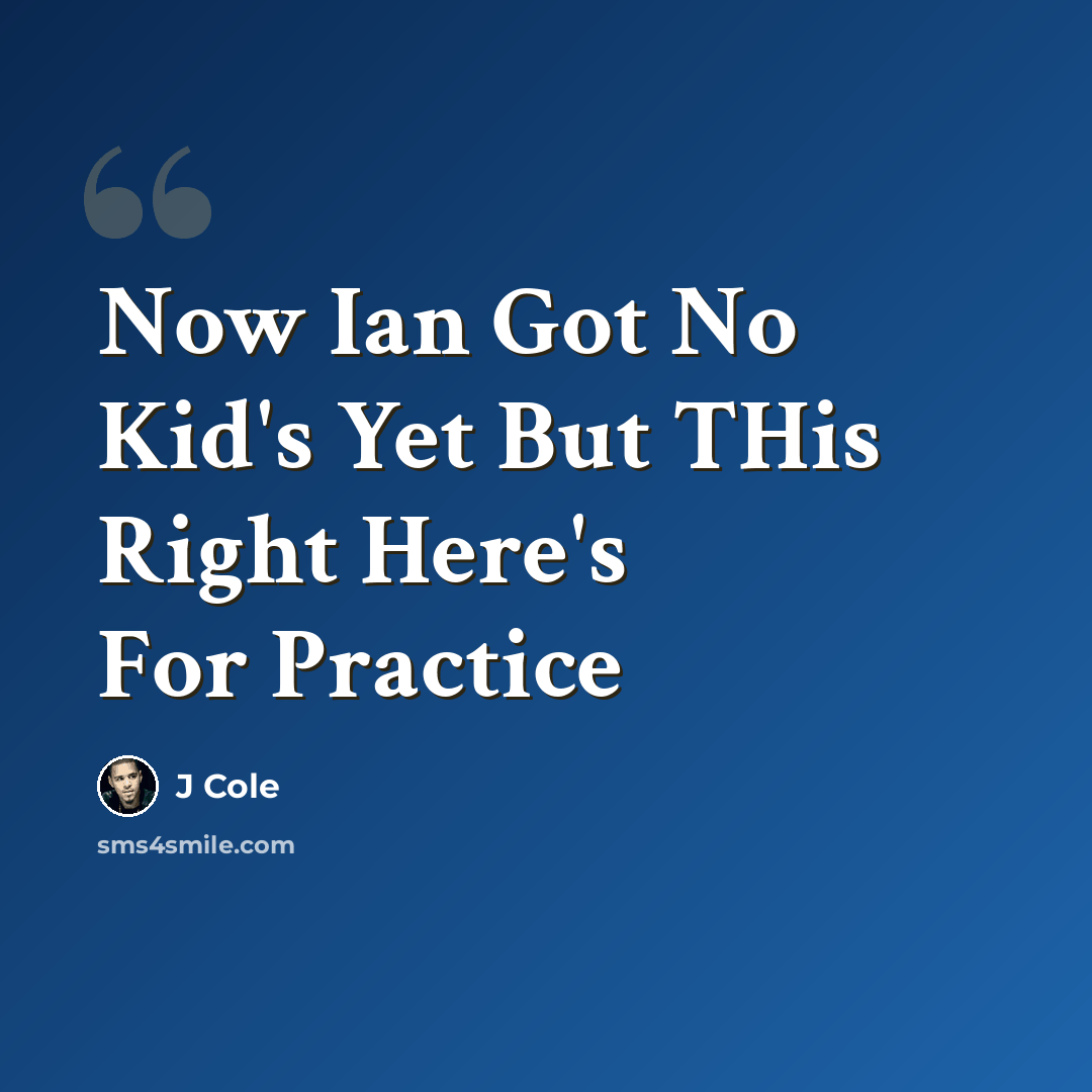 “Now Ian Got No Kid's Yet But THis Right Here's For Practice” quote by J Cole