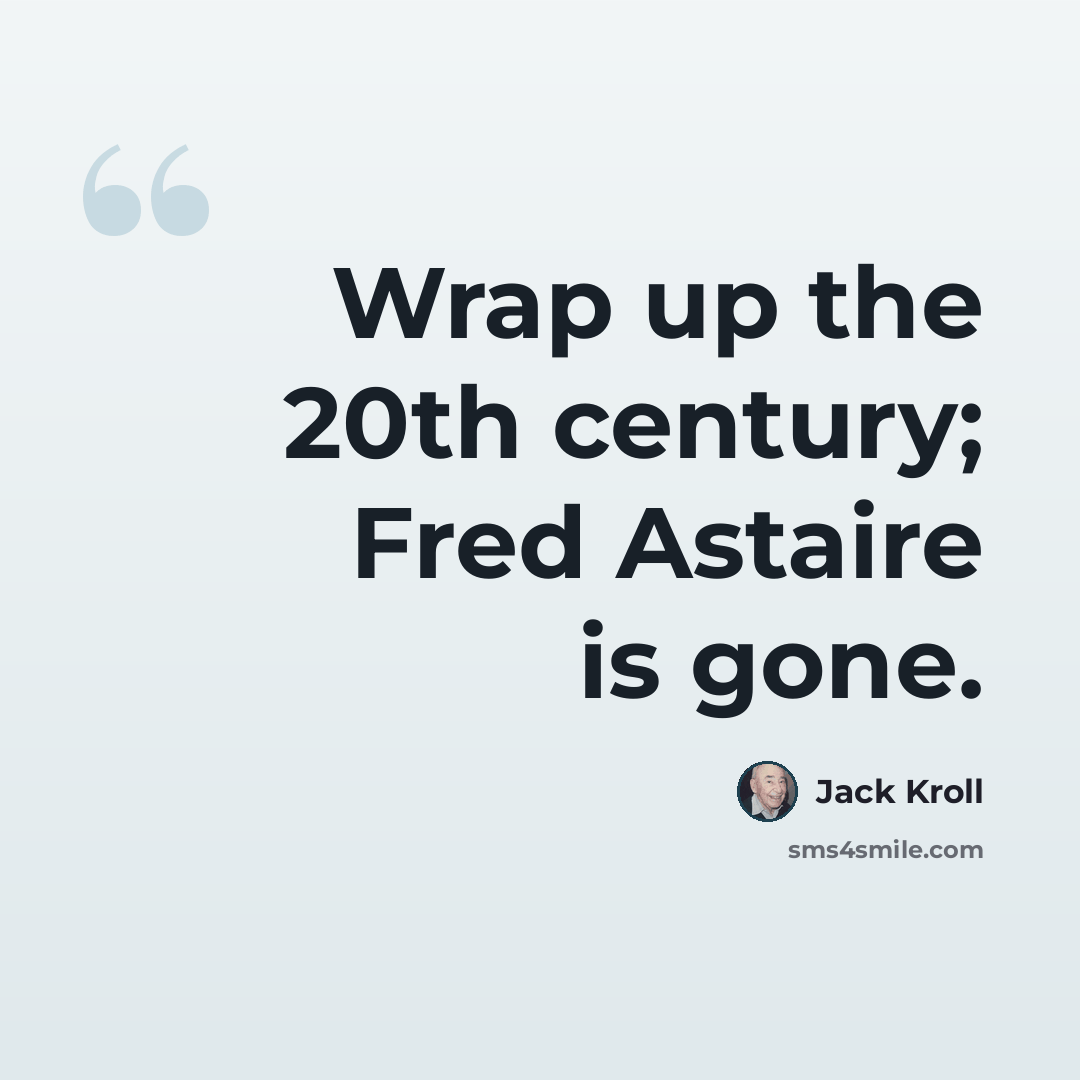 “Wrap up the 20th century; Fred Astaire is gone.” quote by Jack Kroll