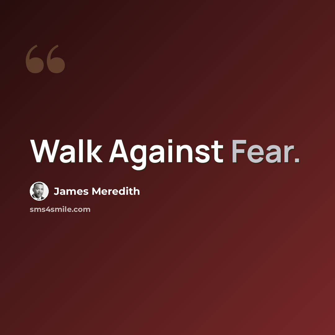 “Walk Against Fear.” quote by James Meredith