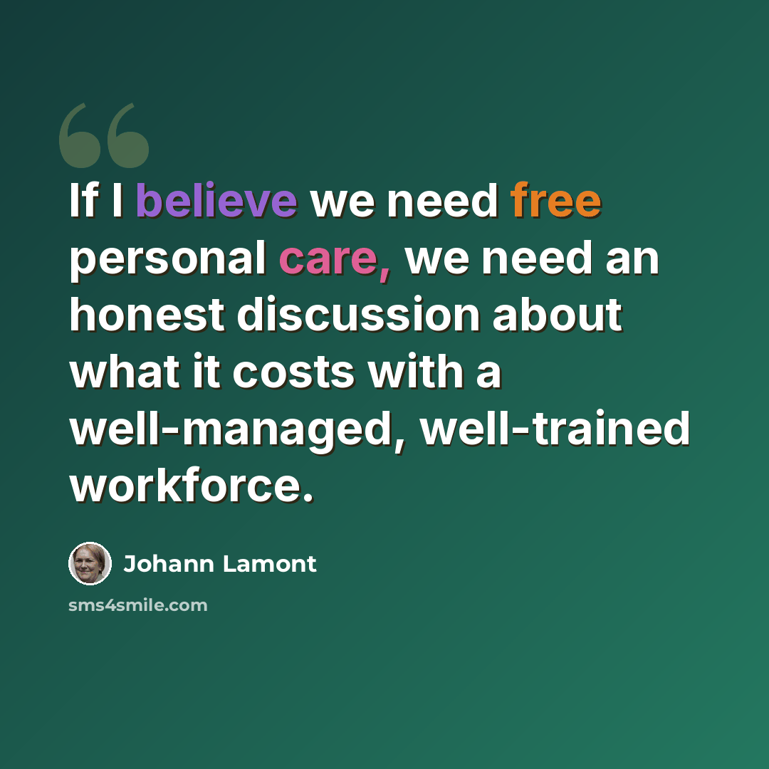 “If I believe we need free personal care, we need an honest discussion about what it costs with a well-managed, well-trained workforce.” quote by Johann Lamont