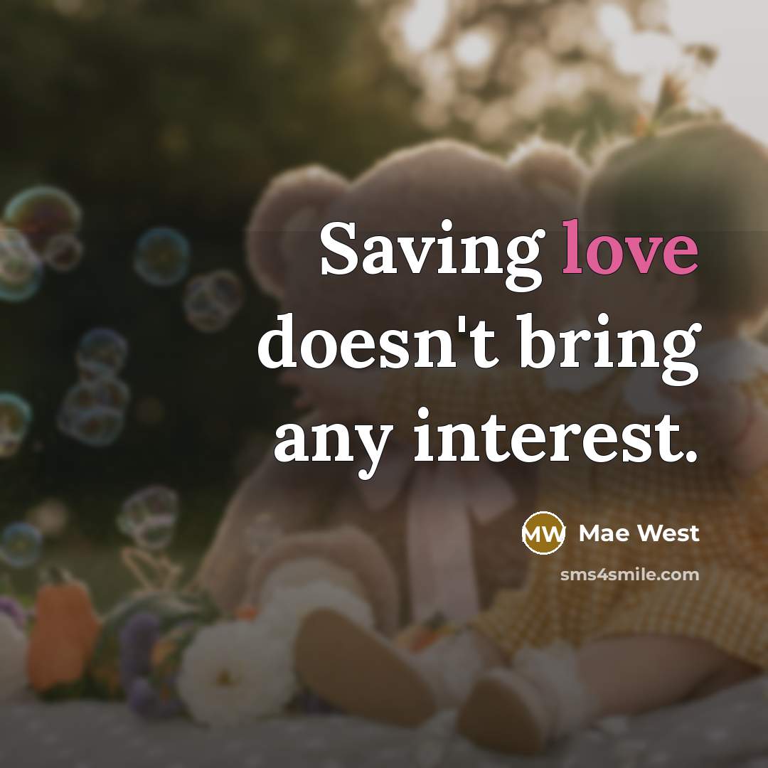 “Saving love doesn't bring any interest.” quote by Mae West