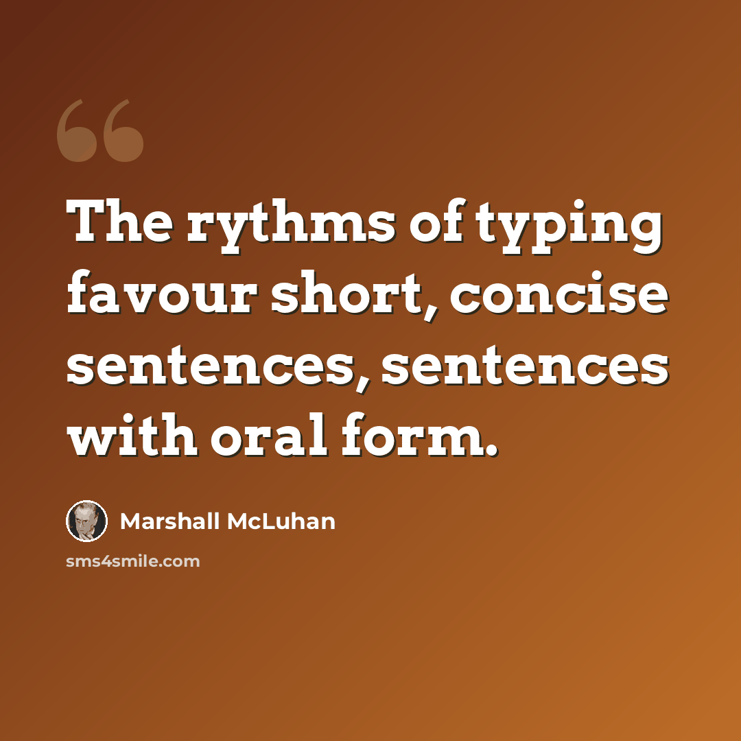 “The rythms of typing favour short, concise sentences, sentences with oral form.” quote by Marshall McLuhan
