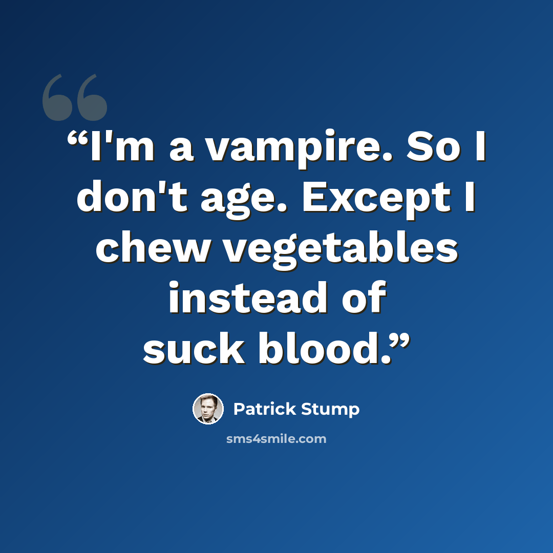 “I'm a vampire. So I don't age. Except I chew vegetables instead of suck blood.” quote by Patrick Stump