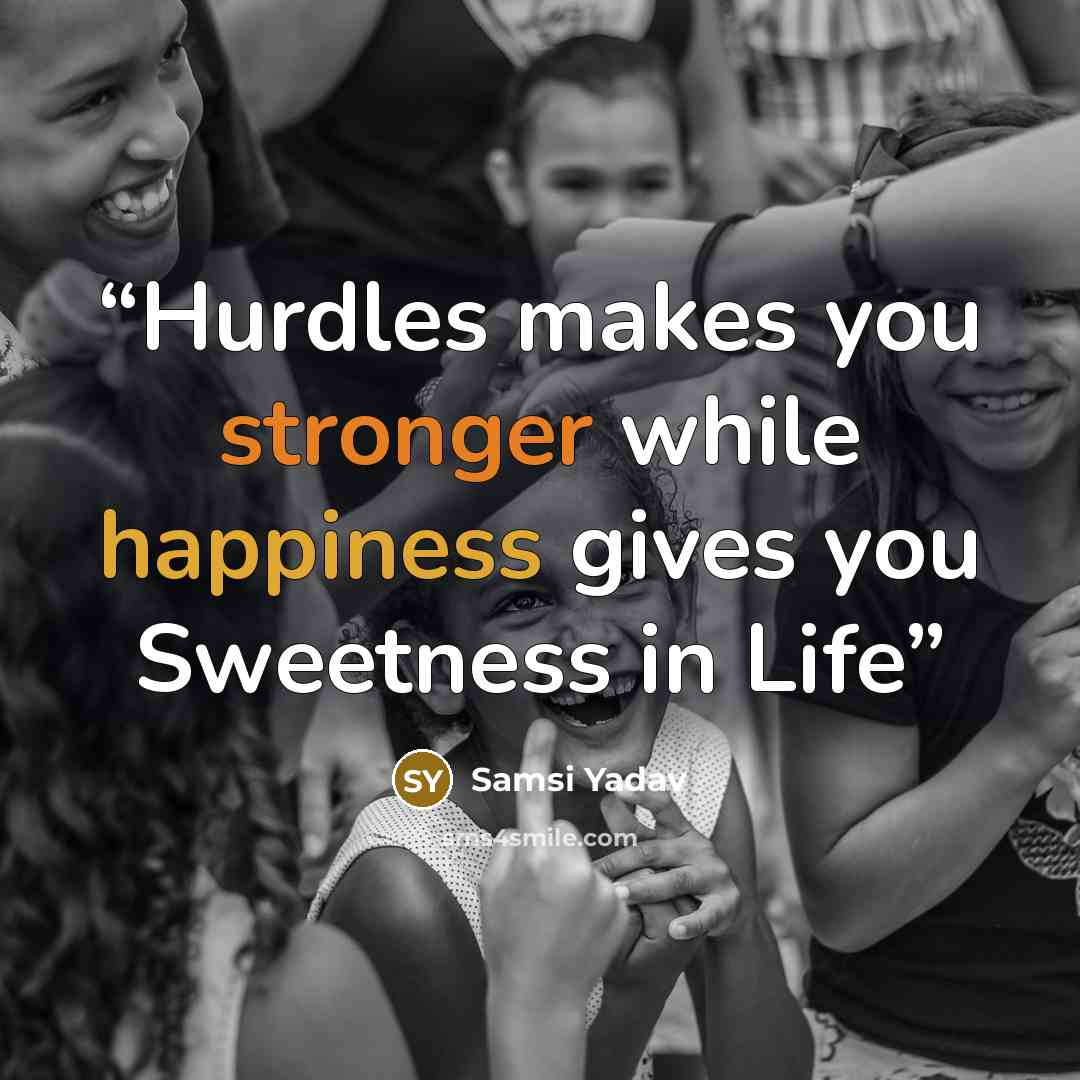 “Hurdles makes you stronger while happiness gives you Sweetness in Life” quote by Samsi Yadav