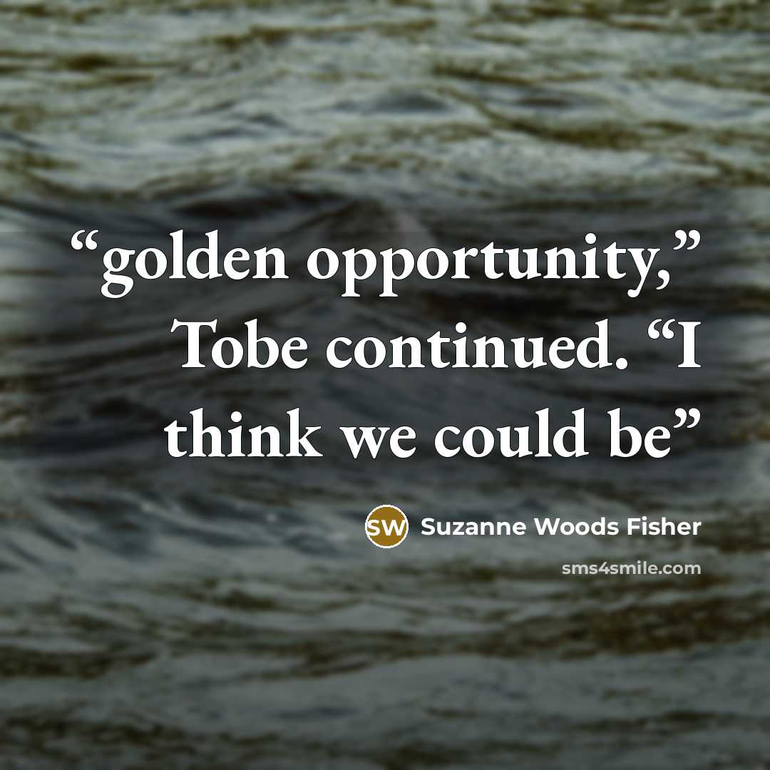 “golden opportunity,” Tobe continued. “I think we could be” quote by Suzanne Woods Fisher