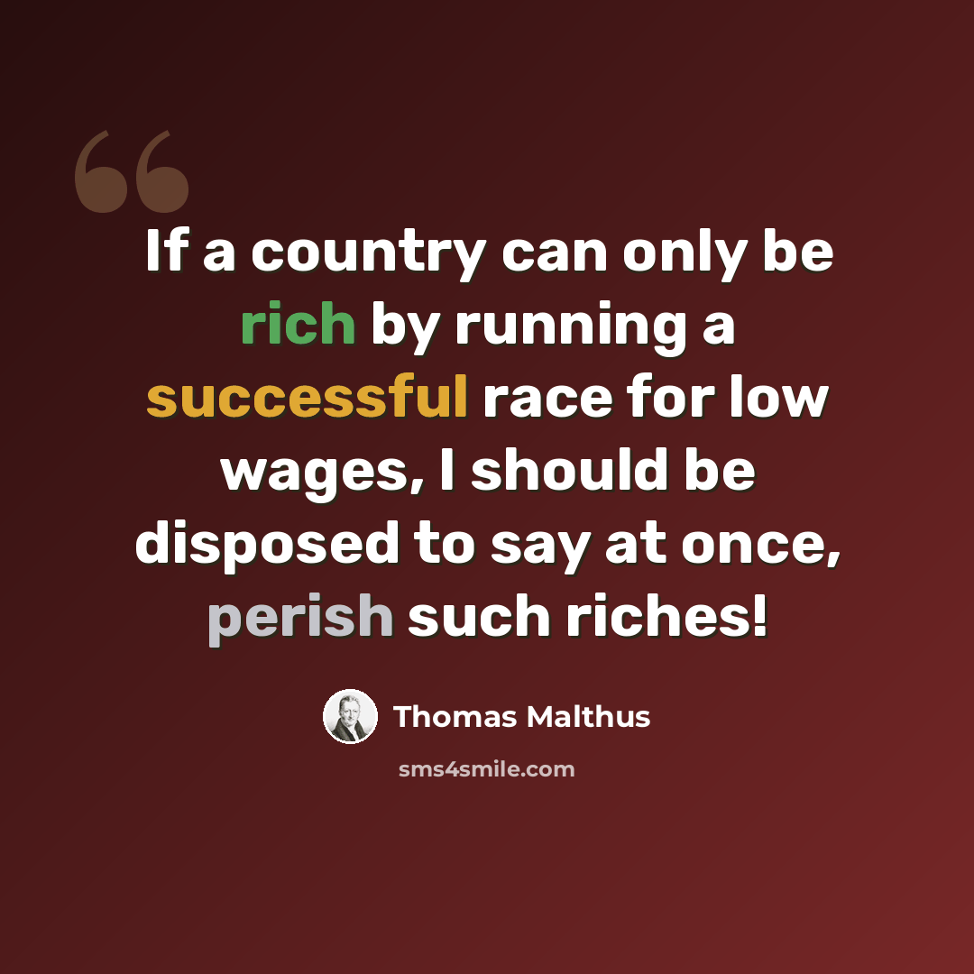 “If a country can only be rich by running a successful race for low wages, I should be disposed to say at once, perish such riches!” quote by Thomas Malthus