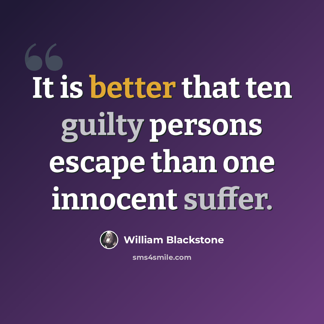 “It is better that ten guilty persons escape than one innocent suffer.” quote by William Blackstone