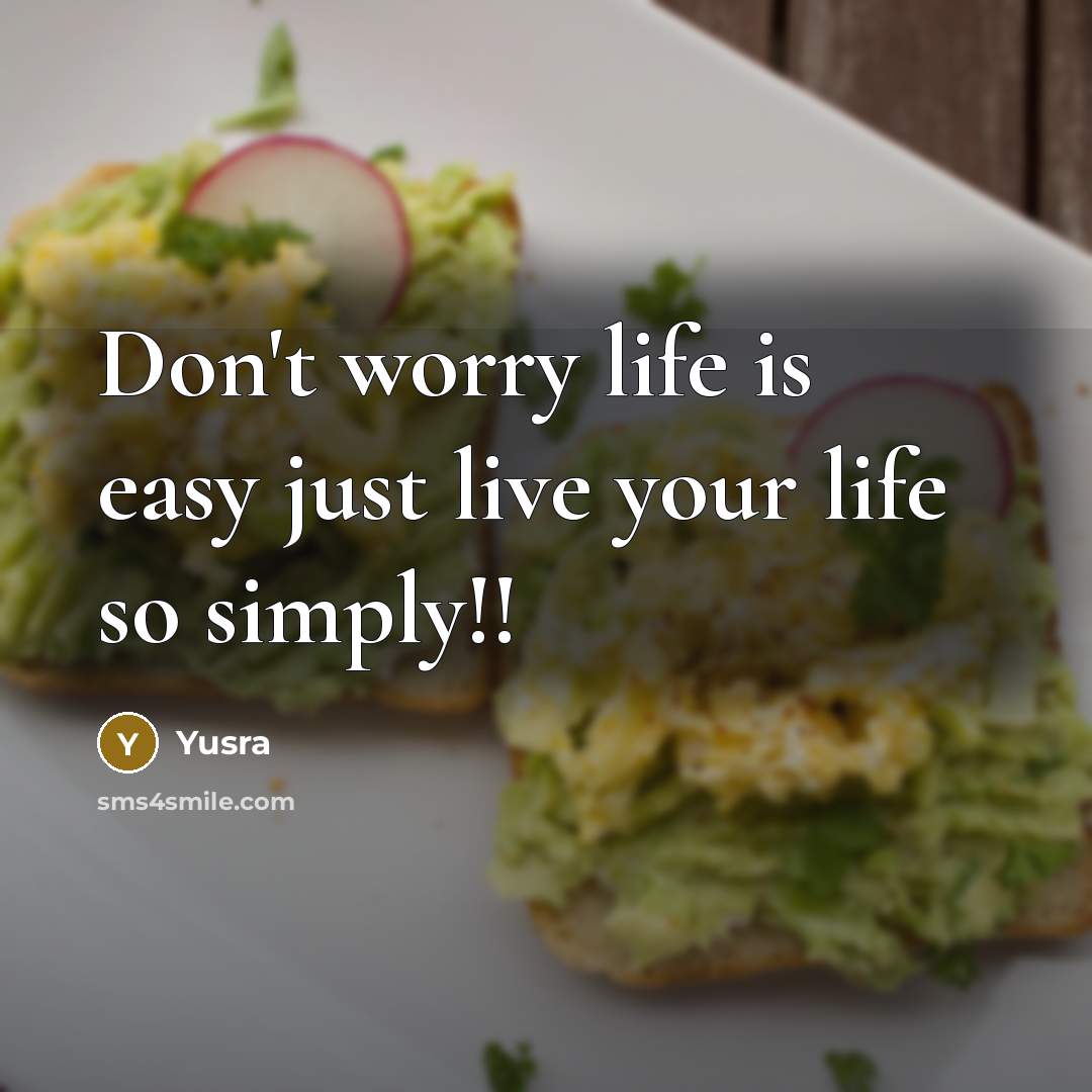 “Don't worry life is easy just live your life so simply!!” quote by Yusra
