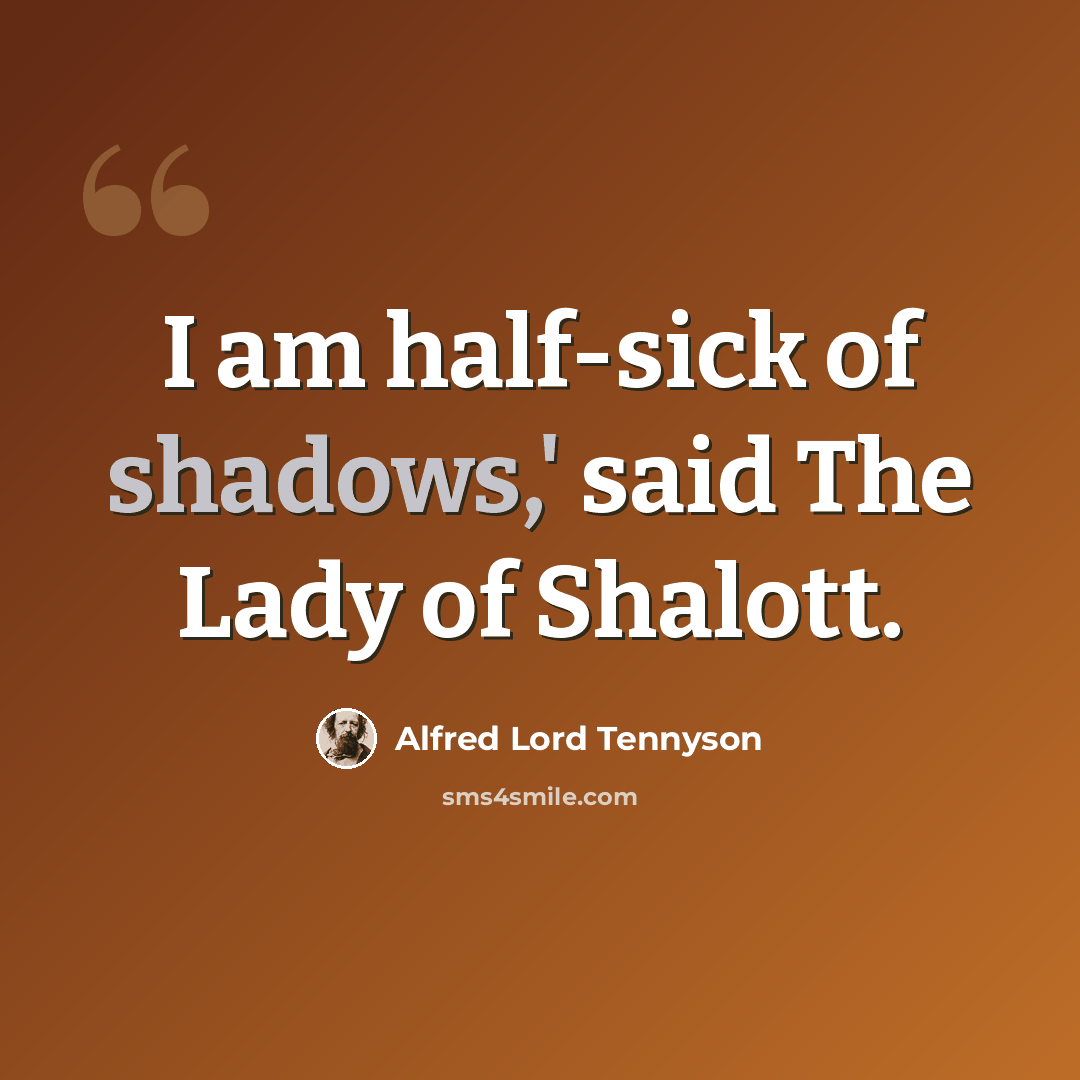 “I am half-sick of shadows,' said The Lady of Shalott.” quote by Alfred Lord Tennyson