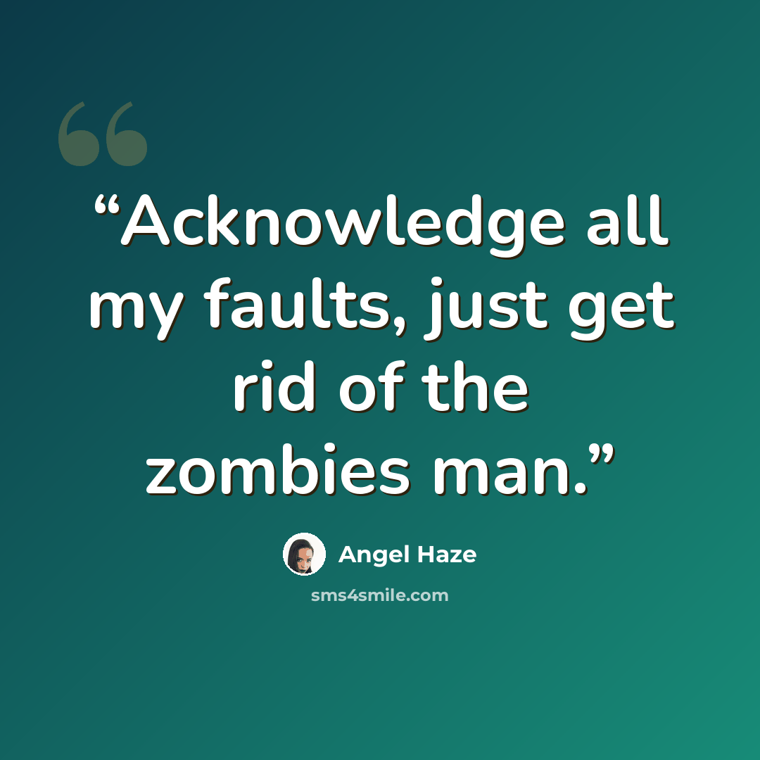 “Acknowledge all my faults, just get rid of the zombies man.” quote by Angel Haze