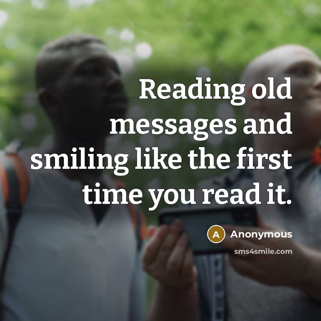 “Reading old messages and smiling like the first time you read it.” quote by Anonymous