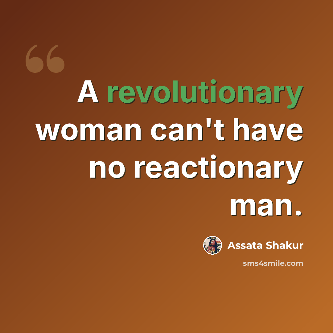 “A revolutionary woman can't have no reactionary man.” quote by Assata Shakur