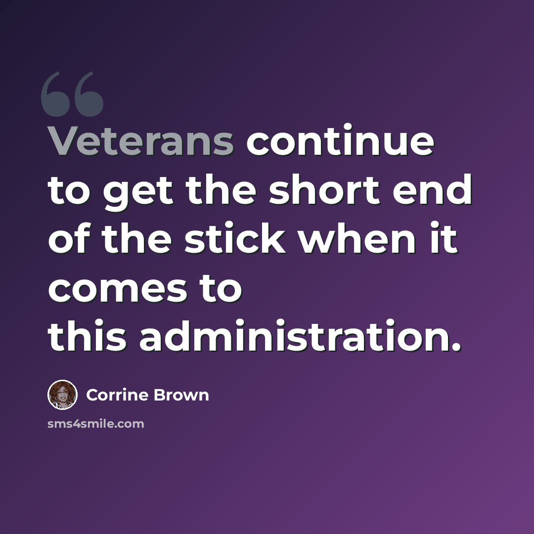 “Veterans continue to get the short end of the stick when it comes to this administration.” quote by Corrine Brown