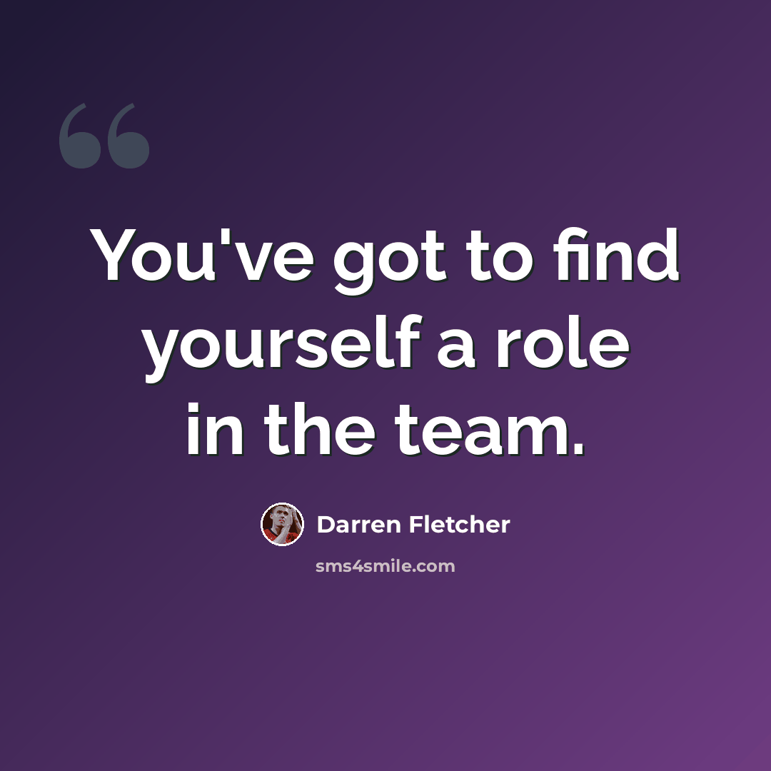 “You've got to find yourself a role in the team.” quote by Darren Fletcher