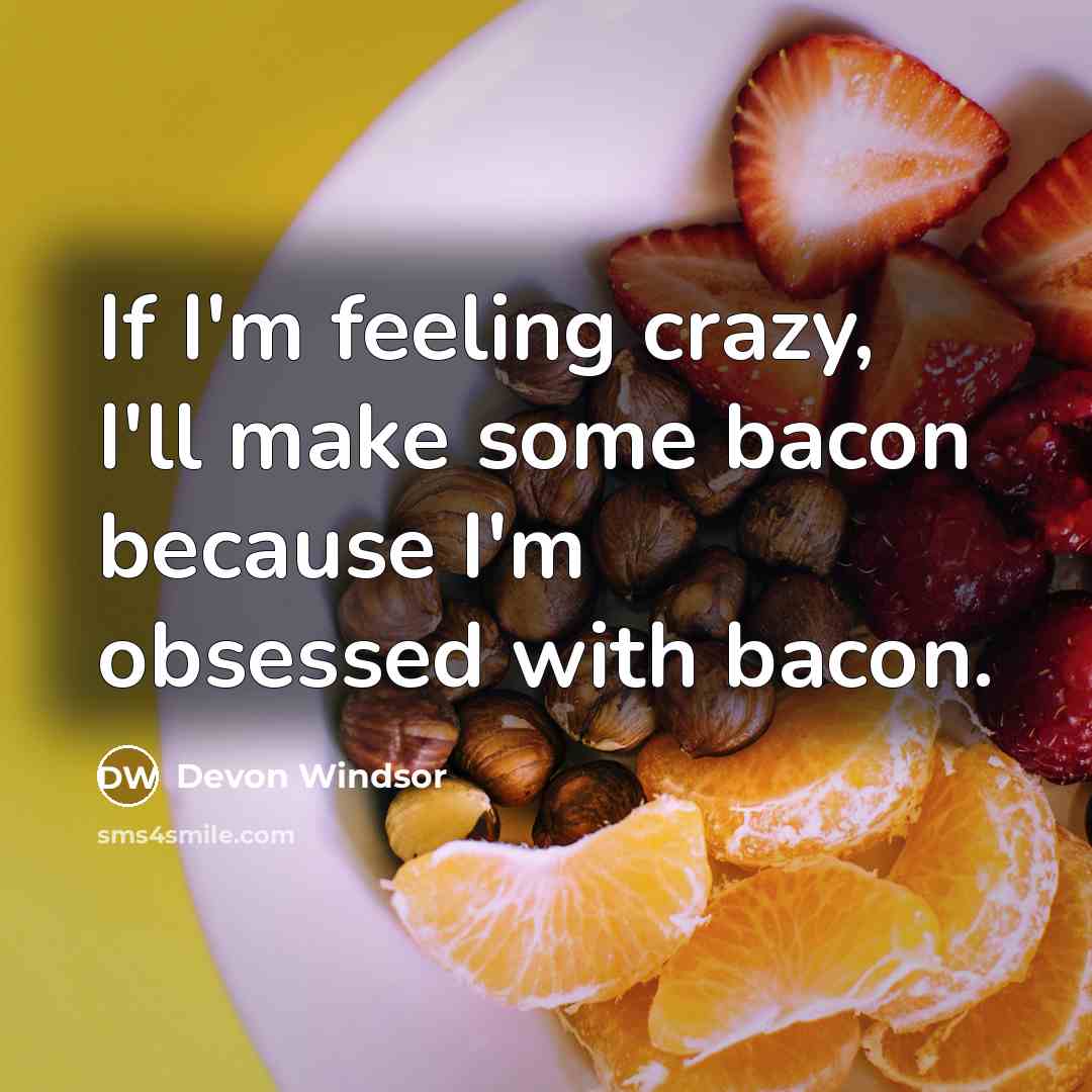 “If I'm feeling crazy, I'll make some bacon because I'm obsessed with bacon.” quote by Devon Windsor