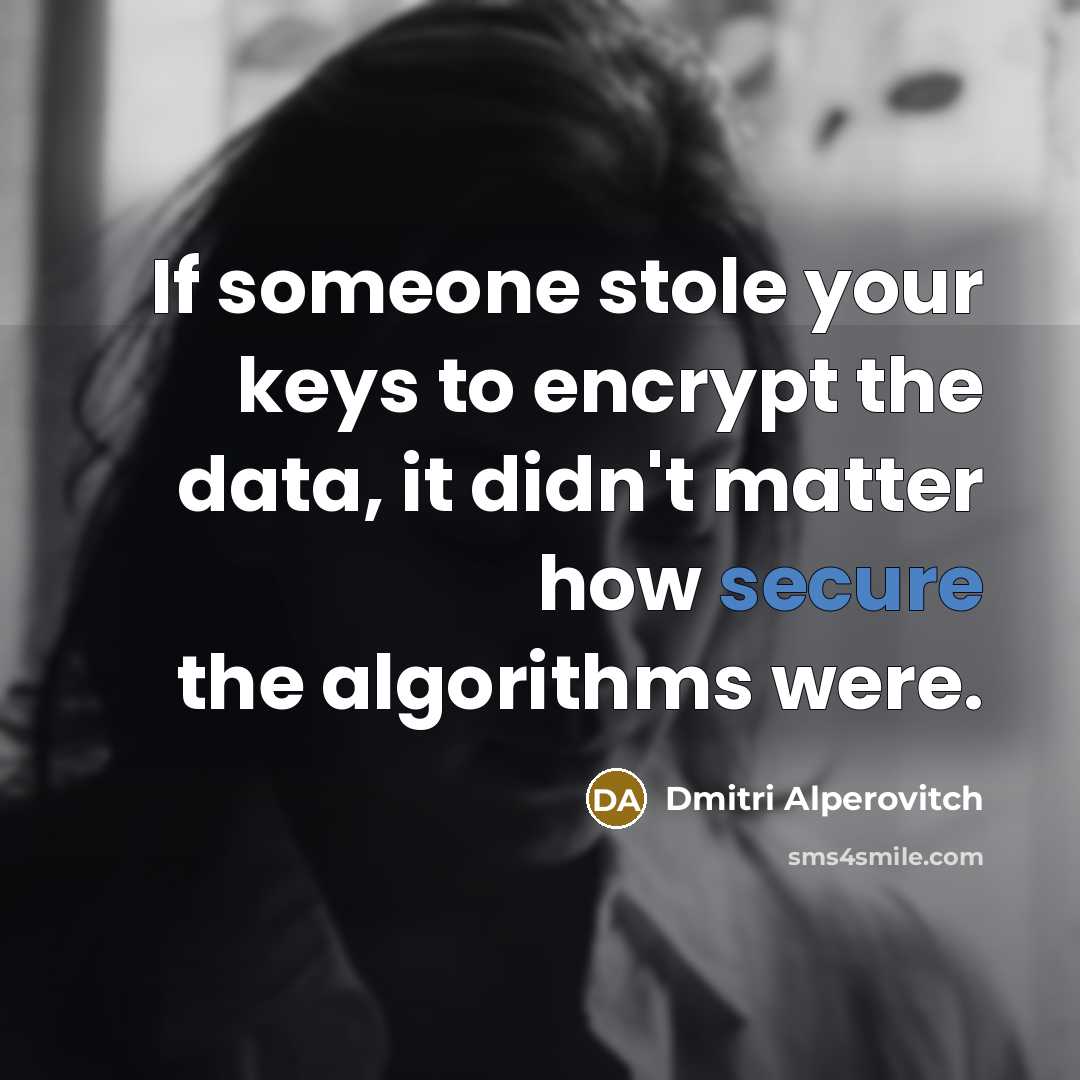 “If someone stole your keys to encrypt the data, it didn't matter how secure the algorithms were.” quote by Dmitri Alperovitch